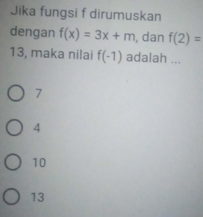 Jika fungsi f dirumuskan
dengan f(x)=3x+m , dan f(2)=
13, maka nilai f(-1) adalah ...
7
4
10
13