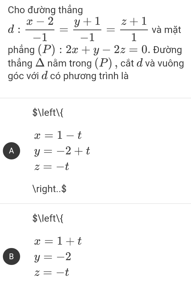 Cho đường thẳng
d: (x-2)/-1 = (y+1)/-1 = (z+1)/1  và mặt
phẳng (P):2x+y-2z=0. Đường
thẳng Δ nằm trong (P) , cắt đ và vuông
góc với đ có phương trình là
$
x=1-t
A y=-2+t
z=-t
..$
$
x=1+t
B y=-2
z=-t