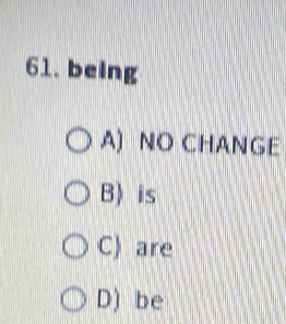 being
A) NO CHANGE
B) is
C) are
D) be