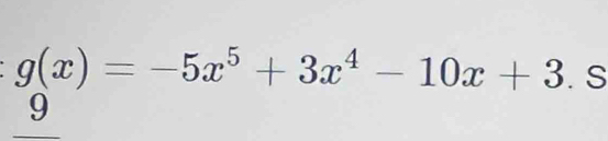 g(x)=-5x^5+3x^4-10x+3. S
9