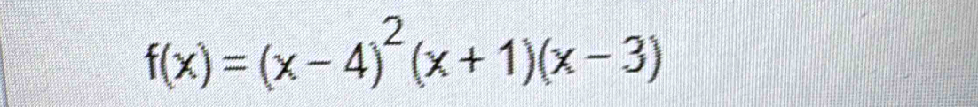 f(x)=(x-4)^2(x+1)(x-3)