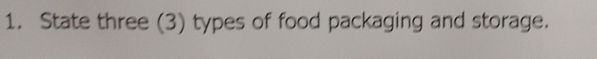 State three (3) types of food packaging and storage.