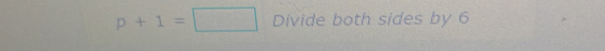 p+1=□ Divide both sides by 6