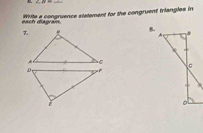 ∠ B= _ 
Write a congruence statement for the congruent triangles in 
each diagram. 
8.