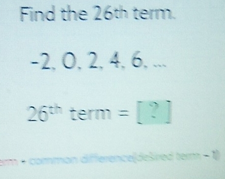 Find the 26th term.
-2, 0, 2, 4, 6, ...
26^(th) term=[?]
tern - 1