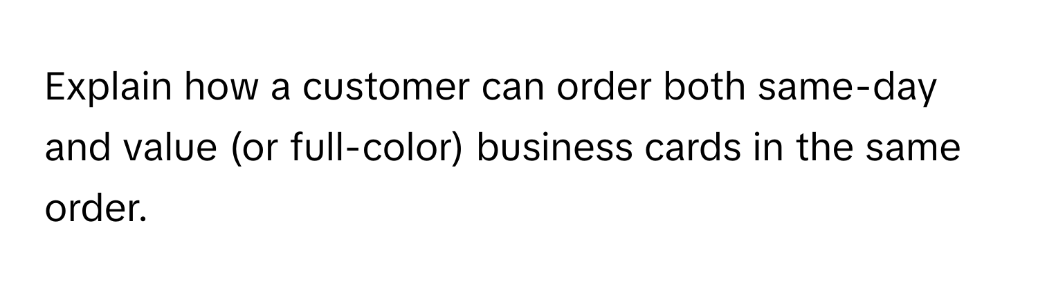 Explain how a customer can order both same-day and value (or full-color) business cards in the same order.