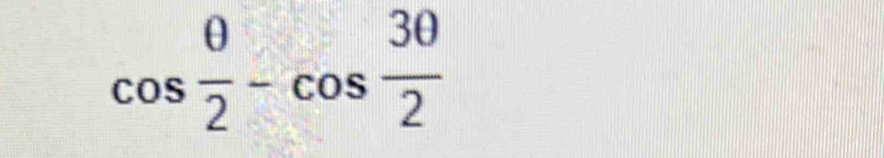 cos  θ /2 -cos  3θ /2 