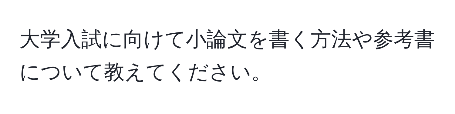 大学入試に向けて小論文を書く方法や参考書について教えてください。