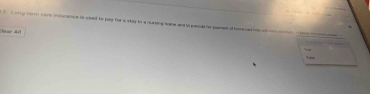 orig-form care insurance is used to pay for a stay in a nursing home and to provide for payment of home care help with day sclees - choose te smever- 
lear All 

Trua 
Falon