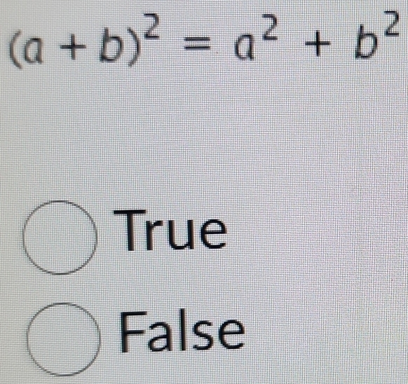 (a+b)^2=a^2+b^2
True
False