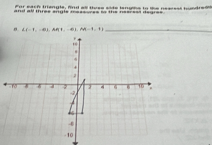 For each triangle ind all thre e l e n a th s to the nesrest hu nd re d t .
and all three angle .  es   d é g res 
B.