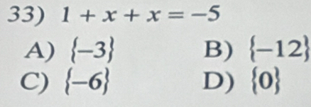 1+x+x=-5
A)  -3 B)  -12
C)  -6 D)  0