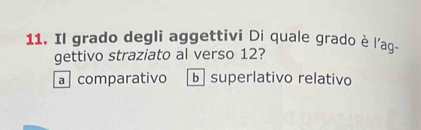 Il grado degli aggettivi Di quale grado è l'ag-
gettivo straziato al verso 12?
a comparativo b superlativo relativo