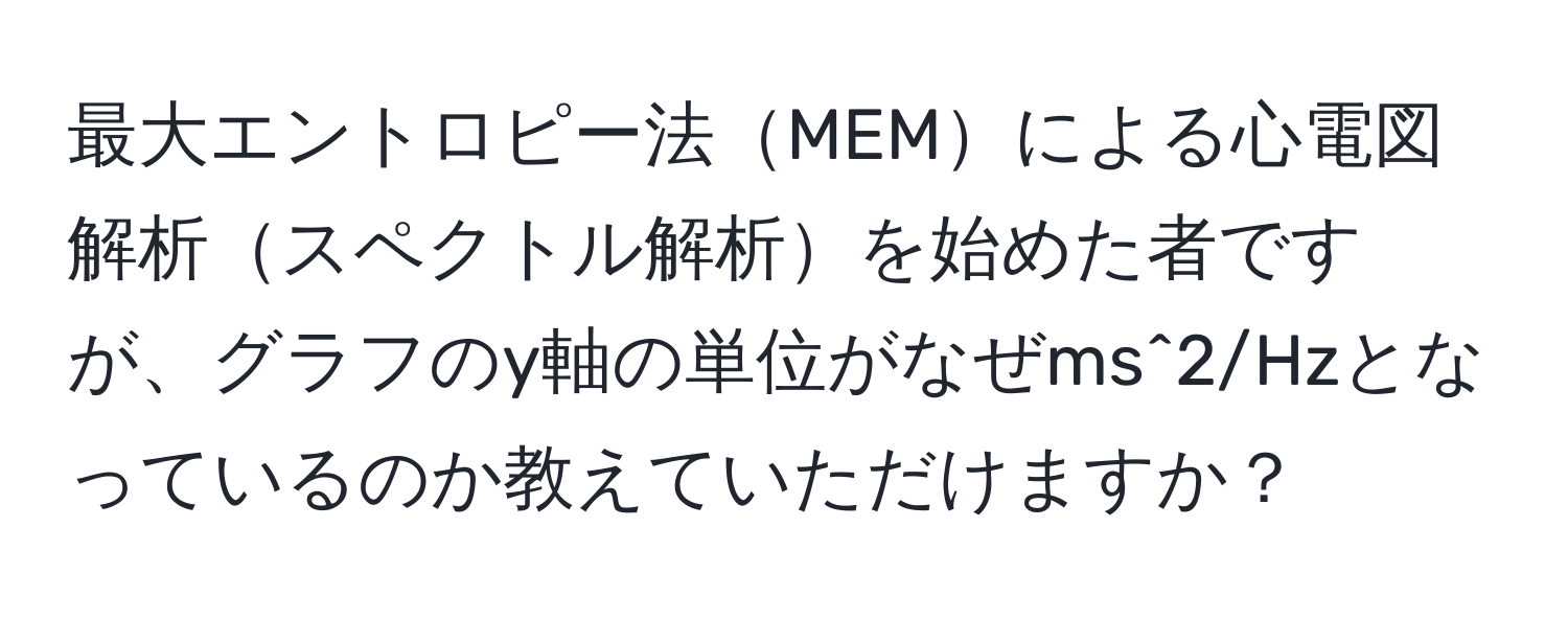 最大エントロピー法MEMによる心電図解析スペクトル解析を始めた者ですが、グラフのy軸の単位がなぜms^2/Hzとなっているのか教えていただけますか？