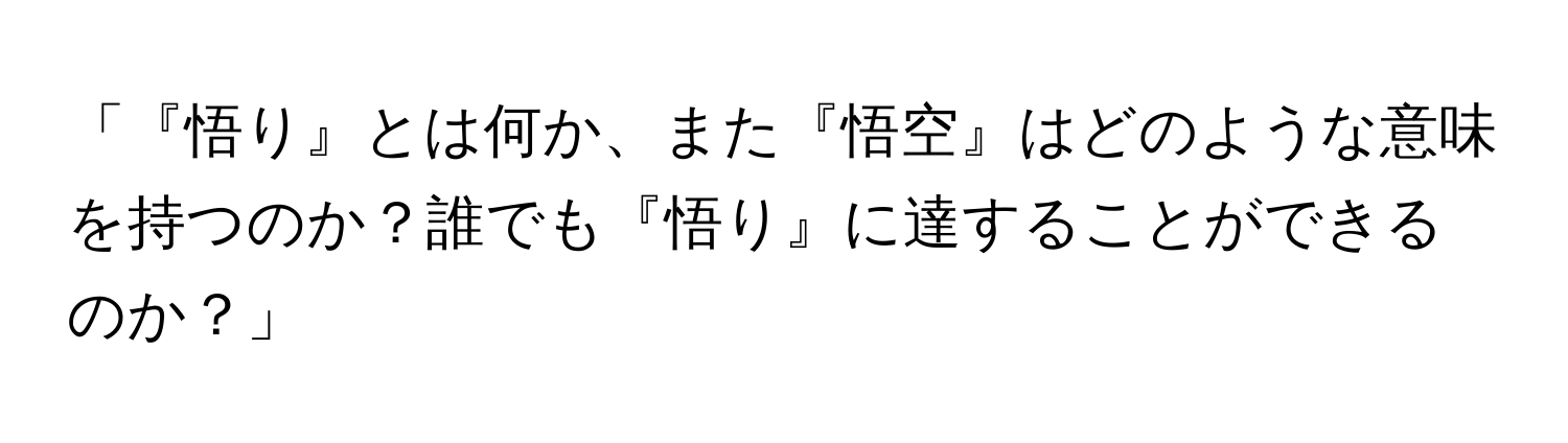 「『悟り』とは何か、また『悟空』はどのような意味を持つのか？誰でも『悟り』に達することができるのか？」