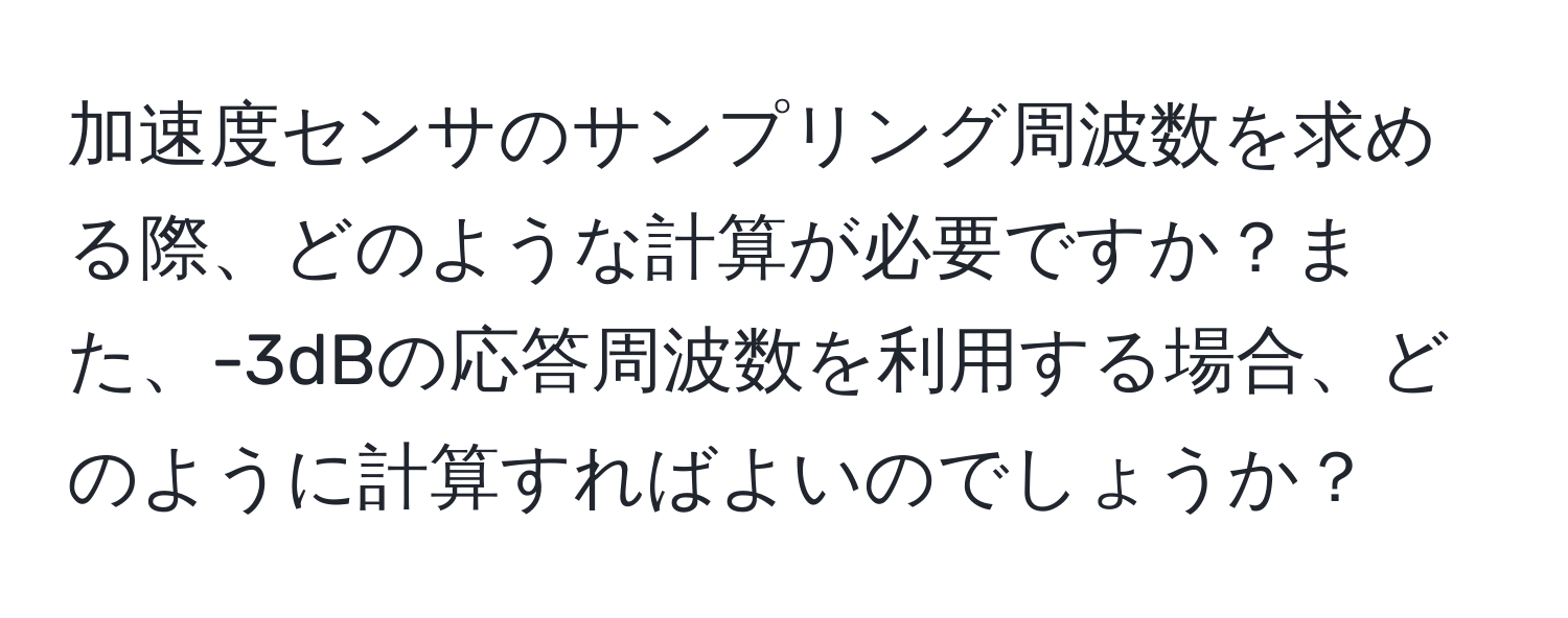 加速度センサのサンプリング周波数を求める際、どのような計算が必要ですか？また、-3dBの応答周波数を利用する場合、どのように計算すればよいのでしょうか？