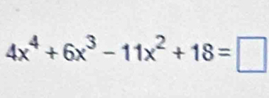 4x^4+6x^3-11x^2+18=□