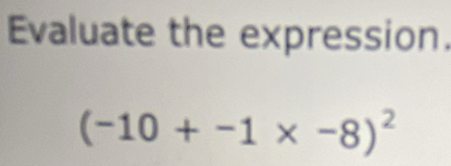 Evaluate the expression.
(-10+-1* -8)^2