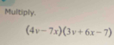 Multiply.
(4v-7x)(3v+6x-7)