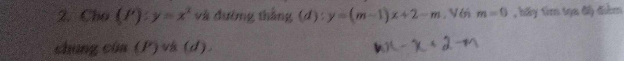 Cho (P):y=x^2 và đường thắng (d): y=(m-1)x+2-m ,V m=0 , hãy tìm tạa độ điểm 
chúng của (P)và (d).