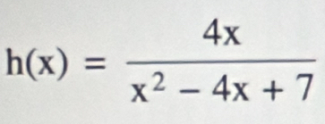 h(x)= 4x/x^2-4x+7 