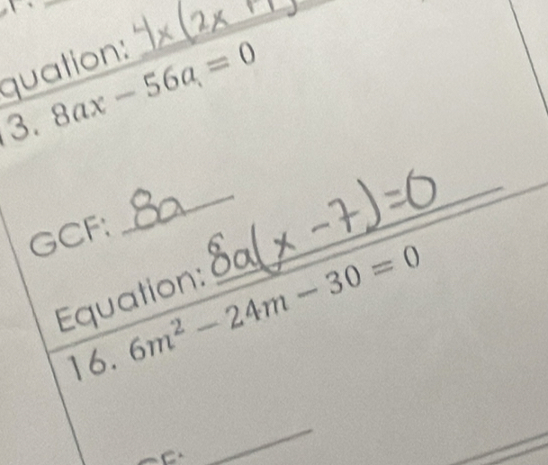 quation: 
_ 
3. 8ax-56a=0
GCF: 
_ 
_ 
_ 
_ 
Equation: 
16.
6m^2-24m-30=0
BC
_