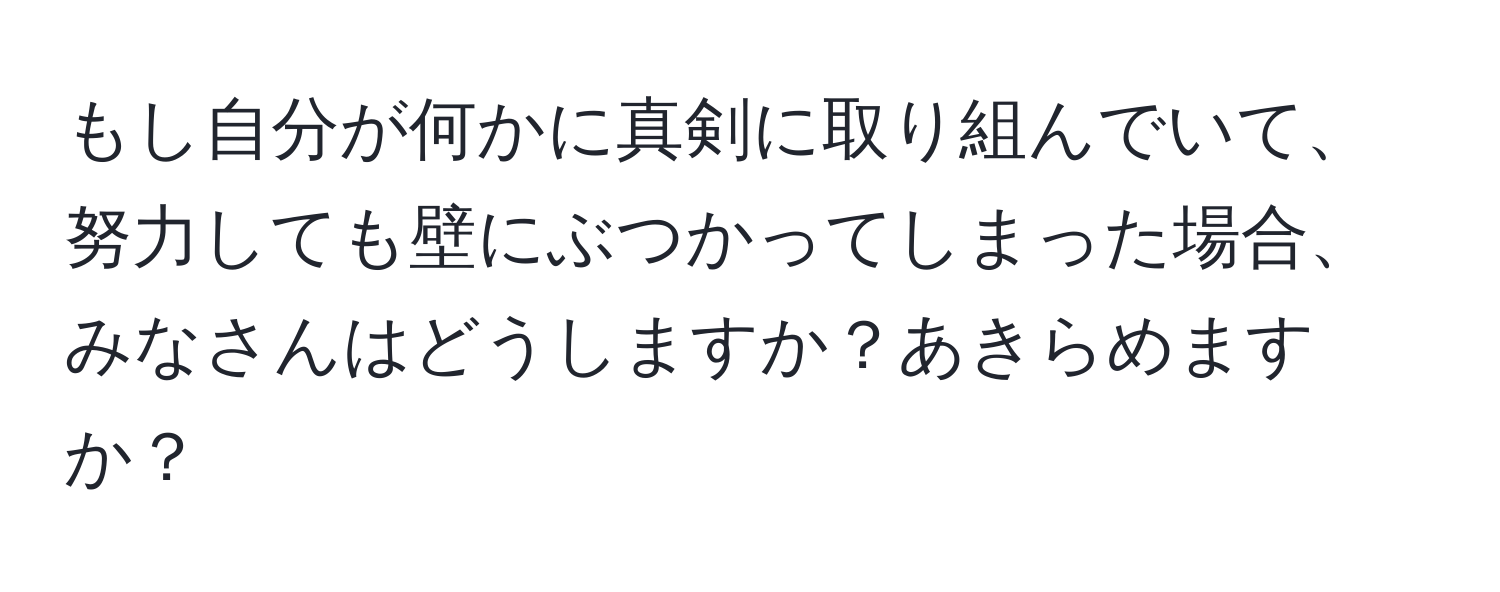 もし自分が何かに真剣に取り組んでいて、努力しても壁にぶつかってしまった場合、みなさんはどうしますか？あきらめますか？