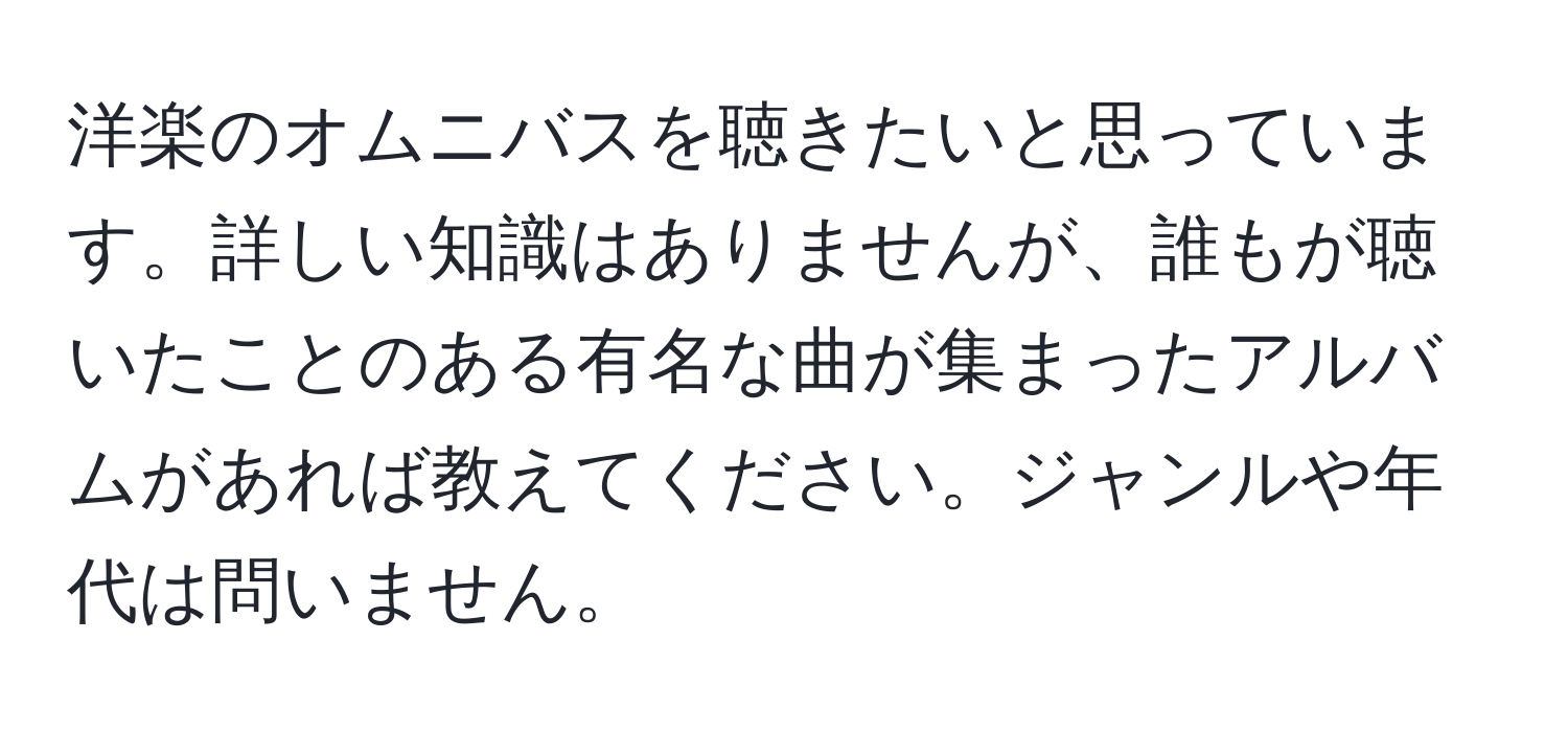 洋楽のオムニバスを聴きたいと思っています。詳しい知識はありませんが、誰もが聴いたことのある有名な曲が集まったアルバムがあれば教えてください。ジャンルや年代は問いません。