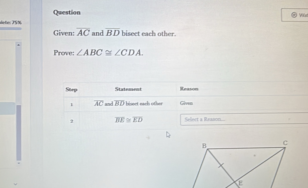 Question Wat
plete: 75%
Given: overline AC and overline BD bisect each other.
Prove: ∠ ABC≌ ∠ CDA.