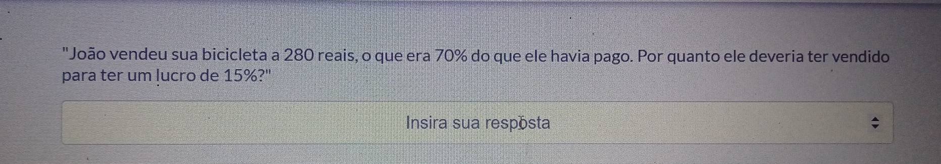 Resolvido:"João vendeu sua bicicleta a 280 reais, o que era 70% do que ...