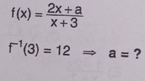 f(x)= (2x+a)/x+3 
f^(-1)(3)=12 a= ?