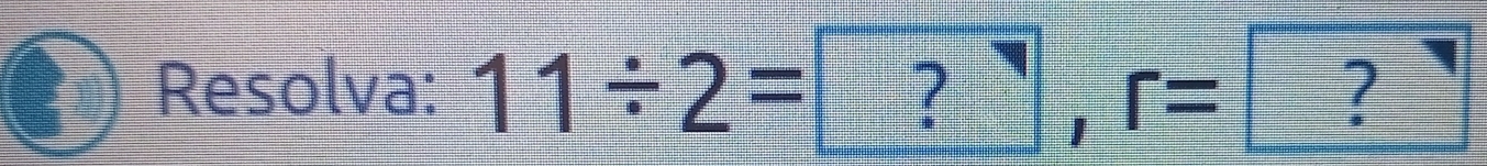 Resolva: 11/ 2=?=