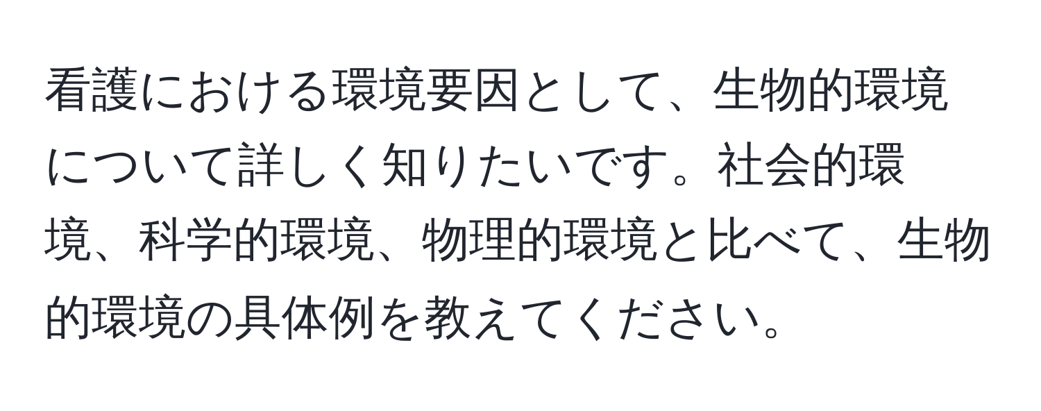 看護における環境要因として、生物的環境について詳しく知りたいです。社会的環境、科学的環境、物理的環境と比べて、生物的環境の具体例を教えてください。