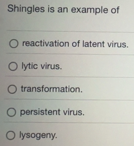 Solved: Shingles is an example of reactivation of latent virus. lytic ...