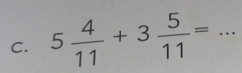 5 4/11 +3 5/11 = _