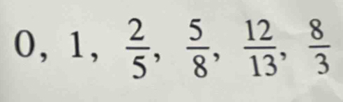 0, 1,  2/5 ,  5/8 ,  12/13 ,  8/3 