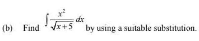 Find ∈t  x^2/sqrt(x+5) dx by using a suitable substitution.