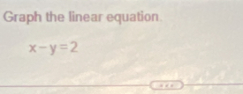 Graph the linear equation.
x-y=2