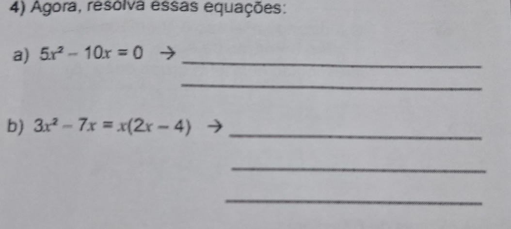 Agora, resólva essas equações: 
a) 5x^2-10x=0 _ 
_ 
b) 3x^2-7x=x(2x-4) _ 
_ 
_