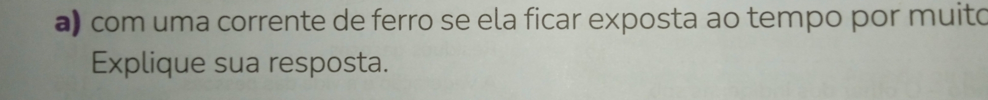 com uma corrente de ferro se ela ficar exposta ao tempo por muito 
Explique sua resposta.