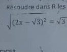 Résoudre dans R les
sqrt((2x-sqrt 3))^2=sqrt(3)