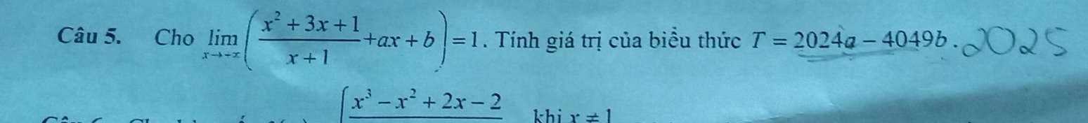 Cho limlimits _xto +∈fty ( (x^2+3x+1)/x+1 +ax+b)=1. Tính giá trị của biểu thức T=2024a-4049b
∈t _ x^3-x^2+2x-2 khi x!= 1