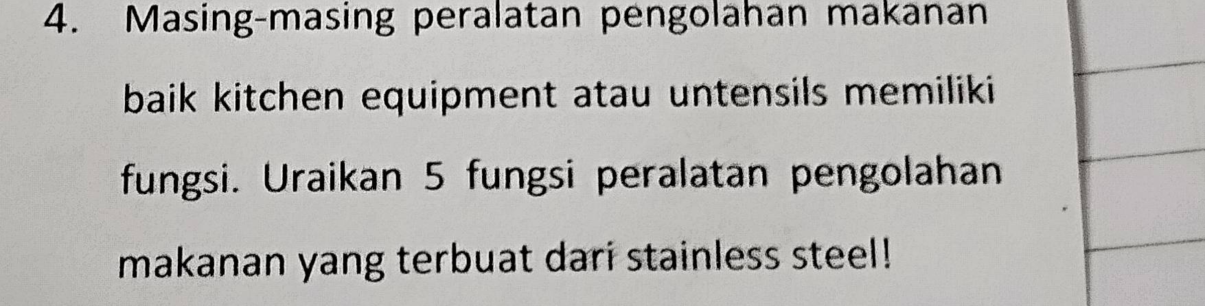 Masing-masing peralatan pengolahan makanan 
baik kitchen equipment atau untensils memiliki 
fungsi. Uraikan 5 fungsi peralatan pengolahan 
makanan yang terbuat dari stainless steel!