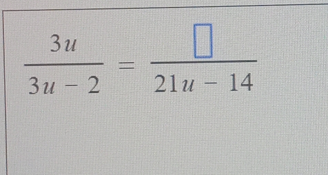  3u/3u-2 = □ /21u-14 