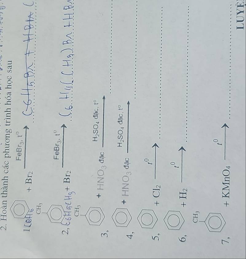 Hoàn thành các phương trình hóa học sau 
__ beginvmatrix 1&1 2(sqrt(2)2 1&2x_1&16|x_2endvmatrix =ln frac [frac 1x_2≥slant 162frac 1^1x2]
_ 
) 
_ 
3, +HNO_3dac_ H_2Sc H_2SO_4dac, t^0 _ 
_ 
4, bigcirc ]
+HNO_3dac_ H_2SO_4dac,t° __ 
5, +Cl_2xrightarrow t^0 _  □ 
6, bigcirc _+H_2xrightarrow t^0 _
CH_3
7, bigcirc +KMnO_4xrightarrow t^0 ^circ  _ □  
LUYE