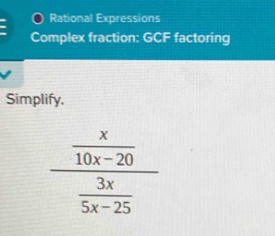 Rational Expressions
Complex fraction: GCF factoring
Simplify.