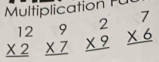 Multiplication Fü
beginarrayr 12 * 2 hline endarray beginarrayr 9 * 7 hline endarray beginarrayr 2 * 9 hline endarray beginarrayr 7 * 6 hline endarray