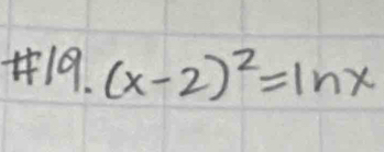 +19. (x-2)^2=ln x