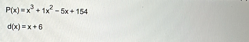 P(x)=x^3+1x^2-5x+154
d(x)=x+6