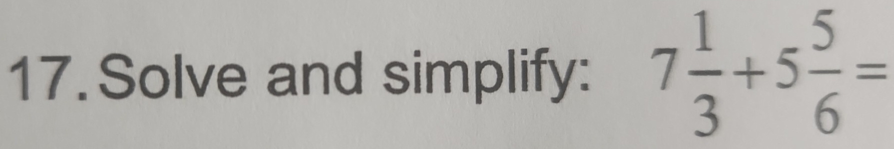 Solve and simplify: 7 1/3 +5 5/6 =